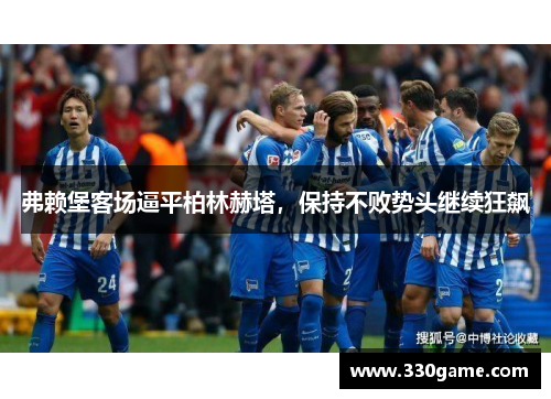 弗赖堡客场逼平柏林赫塔，保持不败势头继续狂飙