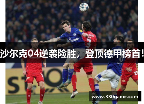 沙尔克04逆袭险胜,登顶德甲榜首!