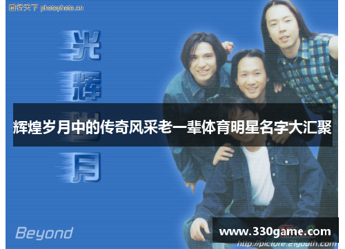 辉煌岁月中的传奇风采老一辈体育明星名字大汇聚